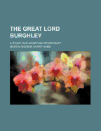 The Great Lord Burghley: A Study in Elizabethan Statecraft