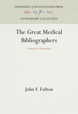 The Great Medical Bibliographers: A Study in Humanism - Fulton, John F