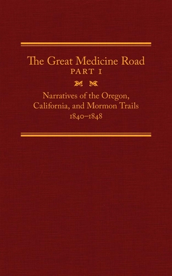 The Great Medicine Road, Part 1, 24: Narratives of the Oregon, California, and Mormon Trails, 1840-1848 - Tate, Michael L (Editor), and Bagley, Will, Mr. (Contributions by), and Rieck, Richard (Contributions by)