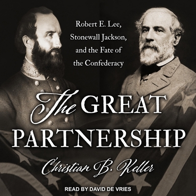 The Great Partnership: Robert E. Lee, Stonewall Jackson, and the Fate of the Confederacy - De Vries, David (Read by), and Keller, Christian B