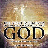 The Great Patriarchs of the Bible Who Followed God Children's Christianity Books