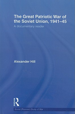 The Great Patriotic War of the Soviet Union, 1941-45: A Documentary Reader - Hill, Alexander