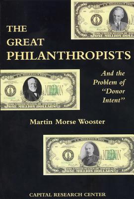 The Great Philanthropists and the Problem of Donor Intent - Wooster, Martin Morse