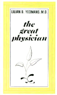 The Great Physician - Yeomans, Lilian B, Dr.