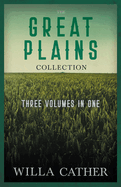 The Great Plains Collection - Three Volumes in One;O Pioneers!, The Song of the Lark, & My ntonia