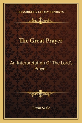 The Great Prayer: An Interpretation Of The Lord's Prayer - Seale, Ervin