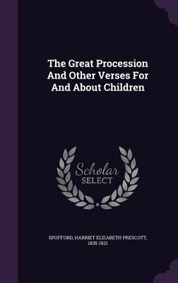 The Great Procession And Other Verses For And About Children - Spofford, Harriet Elizabeth Prescott 18 (Creator)