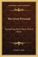 The Great Pyramid: Something Much More Than A Tomb