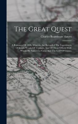 The Great Quest: A Romance Of 1826, Wherein Are Recorded The Experiences Of Josiah Woods Of Topham, And Of Those Others With Whom He Sailed For Cuba And The Gulf Of Guinea - Hawes, Charles Boardman