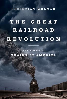 The Great Railroad Revolution: The History of Trains in America - Wolmar, Christian