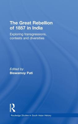 The Great Rebellion of 1857 in India: Exploring Transgressions, Contests and Diversities - Pati, Biswamoy (Editor)