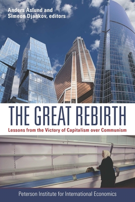 The Great Rebirth - Lessons from the Victory of Capitalism over Communism - slund, Anders, and Djankov, Simeon