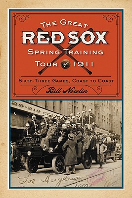 The Great Red Sox Spring Training Tour of 1911: Sixty-Three Games, Coast to Coast - Nowlin, Bill