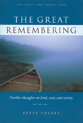 The Great Remembering: Further Thoughts on Land, Soul, and Society - Forbes, Peter, and Rogers, Will (Foreword by)
