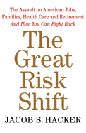 The Great Risk Shift: The Assault on American Jobs, Families, Health Care and Retirement and How You Can Fight Back