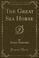 The Great Sea Horse (Classic Reprint)