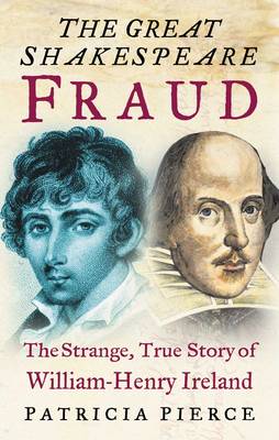 The Great Shakespeare Fraud: The Strange, True Story of William-Henry Ireland - Pierce, Patricia