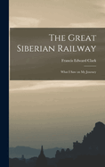 The Great Siberian Railway; What I Saw on my Journey