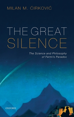 The Great Silence: Science and Philosophy of Fermi's Paradox - Cirkovic, Milan M.