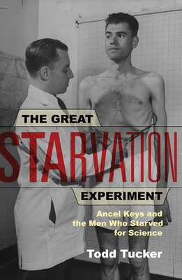 The Great Starvation Experiment: Ancel Keys and the Men Who Starved for Science - Tucker, Todd