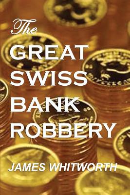 The Great SWISS BANK ROBBERY - Whitworth, James