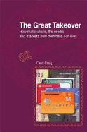 The Great Takeover: How Materialism, the Media and Markets Now Dominate Our Lives