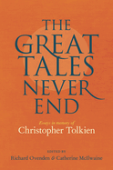 The Great Tales Never End: Essays in Memory of Christopher Tolkien
