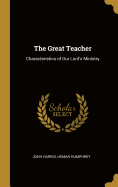 The Great Teacher: Characteristics of Our Lord's Ministry