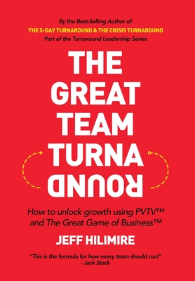 The Great Team Turnaround: How to unlock growth using PVTV(TM) and The Great Game of Business(TM) - Hilimire, Jeff
