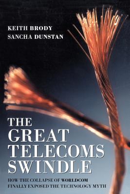 The Great Telecoms Swindle: How the Collapse of Worldcom Finally Exposed the Technology Myth - Brody, Keith, and Dunstan, Sancha