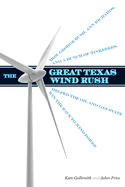The Great Texas Wind Rush: How George Bush, Ann Richards, and a Bunch of Tinkerers Helped the Oil and Gas State Win the Race to Wind Power