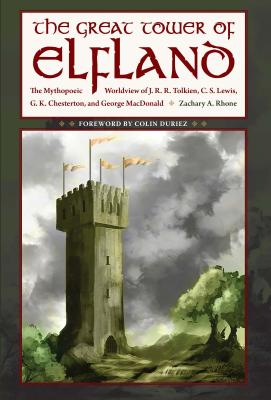 The Great Tower of Elfland: The Mythopoeic Worldview of J. R. R. Tolkien, C. S. Lewis, G. K. Chesterton, and George MacDonald - Rhone, Zachary A., and Duriez, Colin (Foreword by)