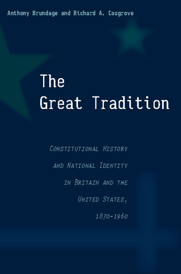 The Great Tradition: Constitutional History and National Identity in Britain and the United States, 1870-1960 - Brundage, Anthony, and Cosgrove, Richard a