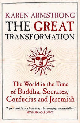 The Great Transformation: The World in the Time of Buddha, Socrates, Confucius and Jeremiah - Armstrong, Karen