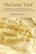 The Great Trial': A Swaledale Lead Mining Dispute in the Court of Exchequer, 1705-1708