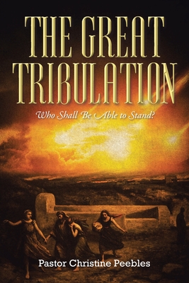 The Great Tribulation: Who Shall be Able to Stand? - Peebles, Pastor Christine