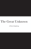 The Great Unknown: A Poetic Deciphering