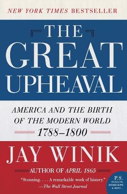 The Great Upheaval: America and the Birth of the Modern World, 1788-1800 - Winik, Jay