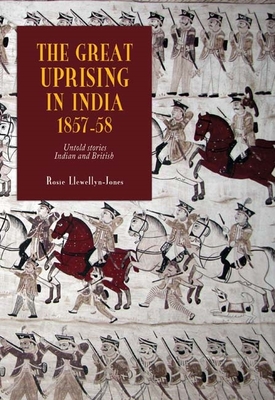 The Great Uprising in India, 1857-58: Untold Stories, Indian and British - Llewellyn-Jones, Rosie