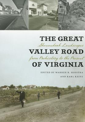 The Great Valley Road of Virginia: Shenandoah Landscapes from Prehistory to the Present - Hofstra, Warren R, Professor (Editor), and Raitz, Karl (Editor), and Center for American Places (Prepared for publication by)