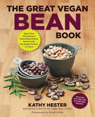 The Great Vegan Bean Book: More Than 100 Delicious Plant-Based Dishes Packed with the Kindest Protein in Town! - Includes Soy-Free and Gluten-Free Recipes! [A Cookbook] - Hester, Kathy, and Comet, Renee (Photographer)
