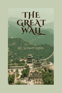 The Great Wall of China 2024 Edition: A comprehensive guide to exploring history, culture, and adventure along the great wall of China