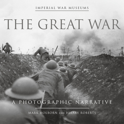 The Great War: A Photographic Narrative - Holborn, Mark, and Roberts, Hilary