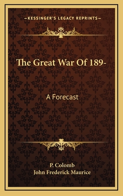 The Great War of 189-: A Forecast - Colomb, P, and Maurice, John Frederick, Sir