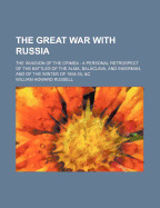 The Great War with Russia: The Invasion of the Crimea; A Personal Retrospect of the Battles of the Alma, Balaclava, and Inkerman and of the Winter of 1854-55, &C (Classic Reprint)