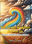 The Great Weather Inside Us - A Journey Through Emotions and Feelings: Exploring Social Emotional Learning for Kids: Understanding Emotions Through Weather-Inspired Stories and Activities