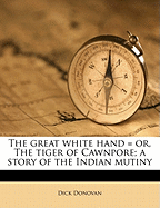 The Great White Hand = Or, the Tiger of Cawnpore; A Story of the Indian Mutiny