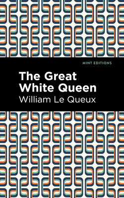The Great White Queen - Le Queux, William, and Editions, Mint (Contributions by)