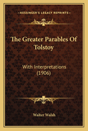 The Greater Parables of Tolstoy: With Interpretations (1906)