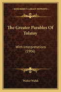 The Greater Parables Of Tolstoy: With Interpretations (1906)